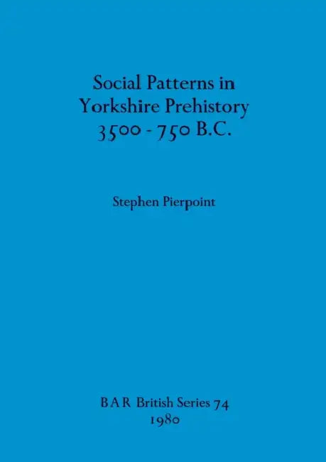 Social Patterns in Yorkshire Prehistory 3500-750 B.C. by Stephen Pierpoint