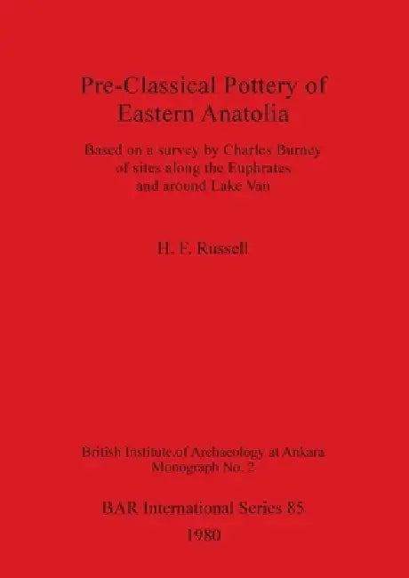 Pre-Classical Pottery of Eastern Anatolia: Based on a survey by Charles Burney of sites along the Euphrates and around Lake Van by H. F. Russell