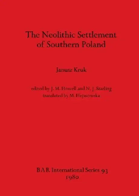 The Neolithic Settlement of Southern Poland by Janusz Kruk, J. M. Howell, N. J. Starling