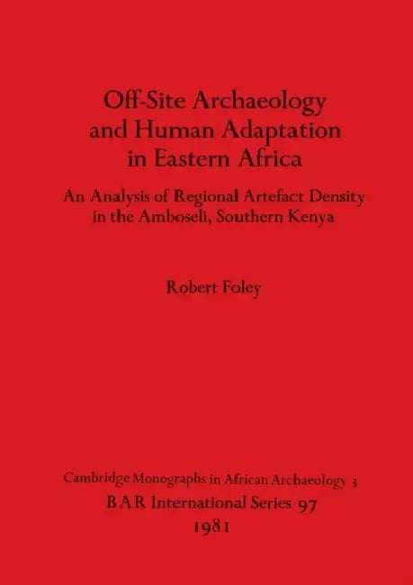 Off-Site Archaeology and Human Adaptation in Eastern Africa: An Analysis of Regional Artefact Density in the Amboseli, Southern Kenya by Robert Foley