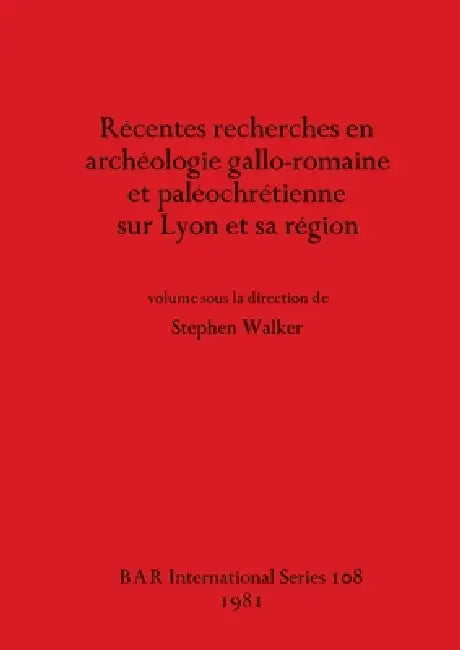 Récentes recherches en archéologie gallo-romaine et paléochrétienne sur Lyon et sa région by Stephen Walker