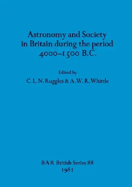 Astronomy and Society in Britain during the period 4000-1500 B.C. by C. L. N. Ruggles, A. W. R. Whittle