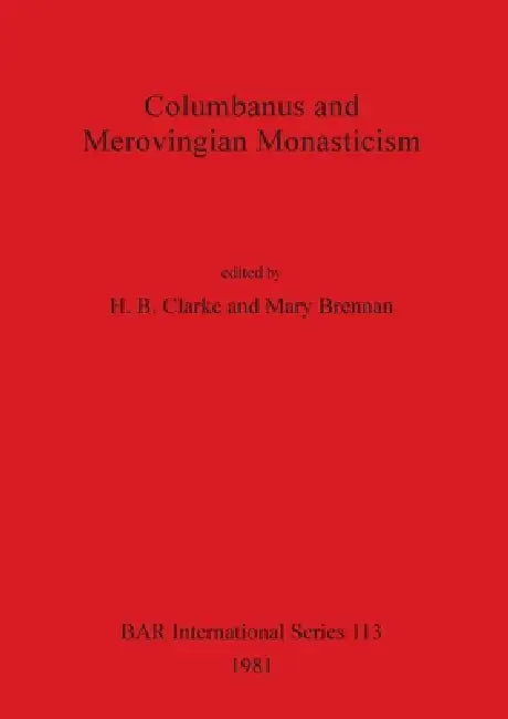Columbanus and Merovingian Monasticism by H. B. Clarke, Mary Brennan