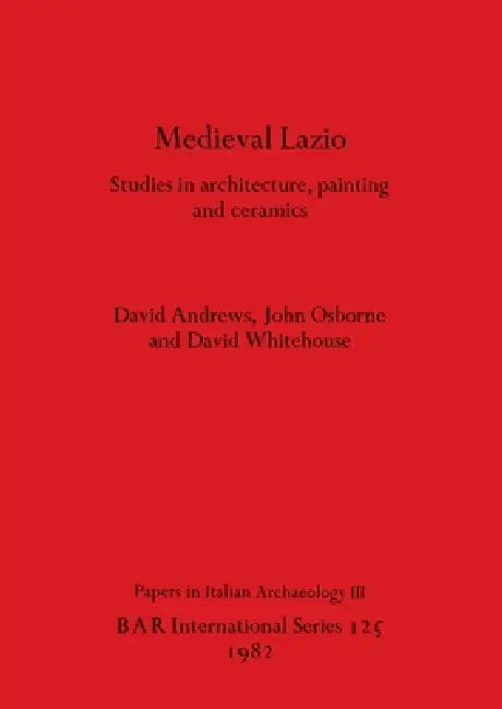 Medieval Lazio: Studies in architecture, painting and ceramics by David Andrews, John Osborne, David Whitehouse