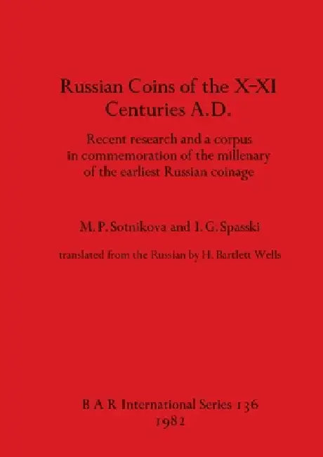 Russian coins of the X-XI Centuries A.D.: Recent research and a corpus in commemoration of the millenary of the earliest Russian coinage by M. P. Sotnikova, I. G. Spasski