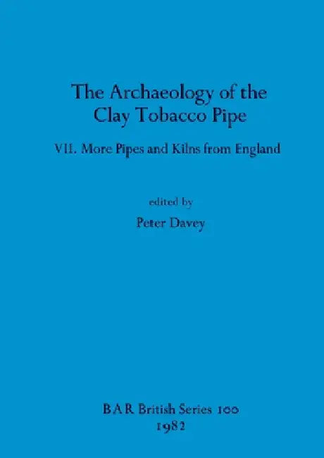 The Archaeology of the Clay Tobacco Pipe VII by Peter Davey