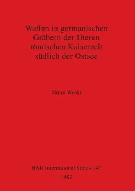Waffen in germanischen Gräbern der älteren römischen Kaiserzeit südlich der Ostsee by Timm Weski