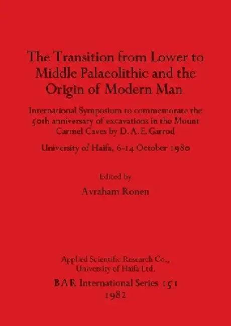 The Transition from Lower to Middle Palaeolithic and the Origin of Modern Man: International Symposium to commemorate the 50th anniversary of excavati by Avraham Ronen