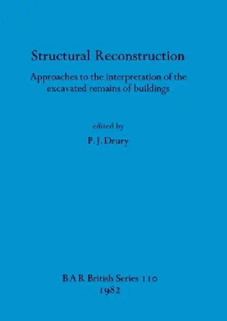 Structural Reconstruction: Approaches to the interpretation of the excavated remains of buildings by P. J. Drury