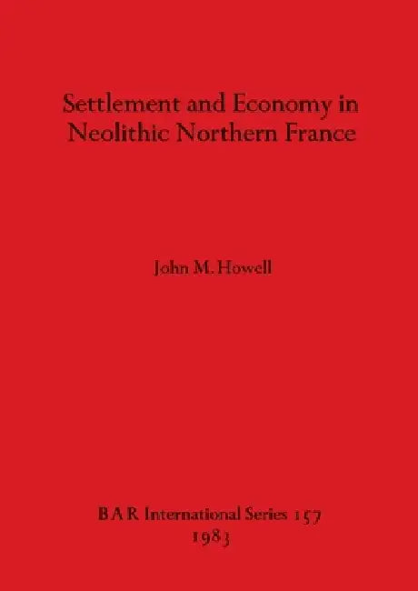 Settlement and Economy in Neolithic Northern France by John M. Howell