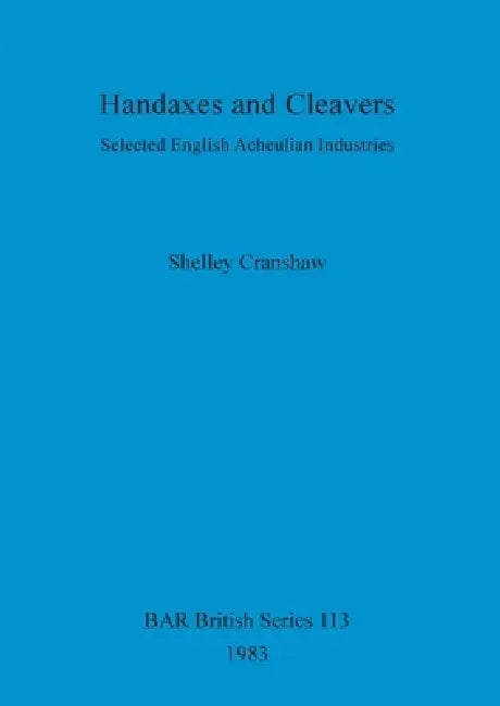Handaxes and Cleavers: Selected English Acheulian Industries by Shelley Cranshaw