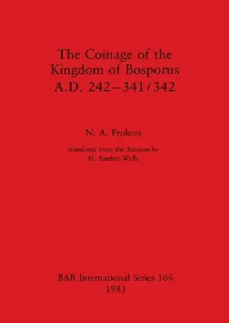The Coinage of the Kingdom of Bosporus, A.D. 242-341/342 by N. A. Frolova