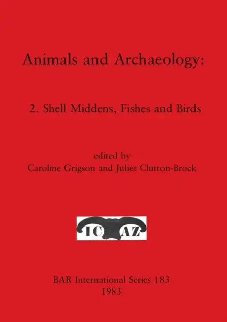 Animals and Archaeology: 2. Shell Middens, Fishes and Birds by Caroline Grigson, Juliet Clutton-Brock