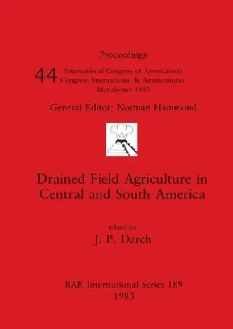 Drained Field Agriculture in Central and South America by J. P. Darch