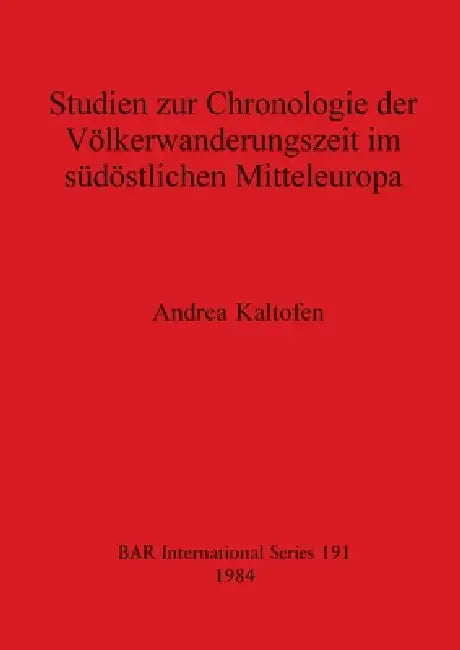 Studien zur Chronologie der Völkerwanderungszeit im südöstlichen Mitteleuropa by Andrea Kaltofen