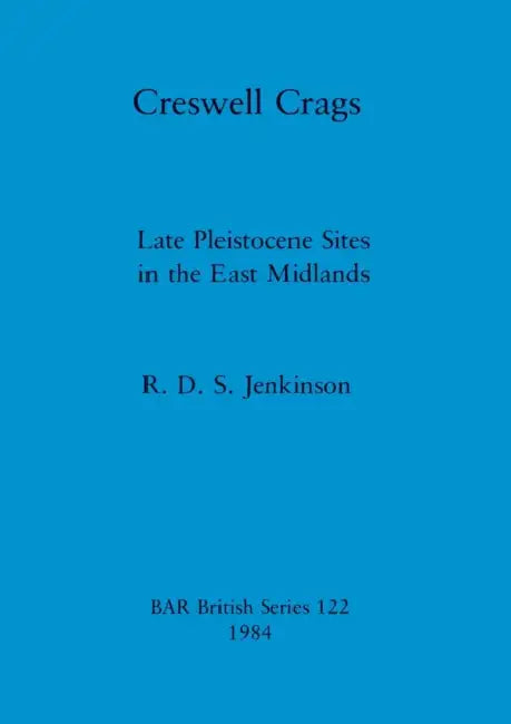 Creswell Crags: Late Pleistocene Sites in the East Midlands by R. D. S. Jenkinson