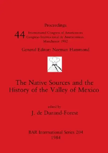 The Native Sources and the History of the Valley of Mexico by J. de Durand-Forest