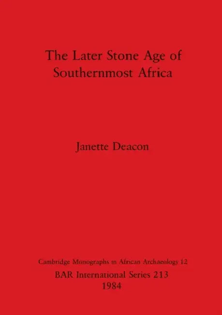 The Later Stone Age of Southernmost Africa by Janette Deacon