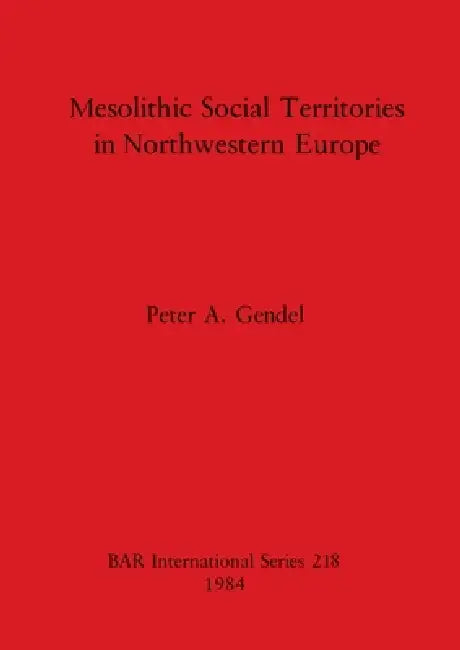 Mesolithic Social Territories in Northwestern Europe by Peter A. Gendel