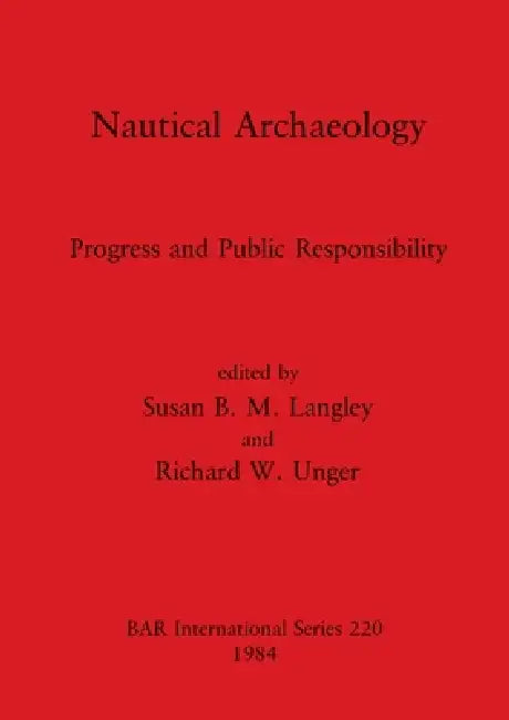 Nautical Archaeology: Progress and Public Responsibility by Susan B. M. Langley, Richard W. Unger