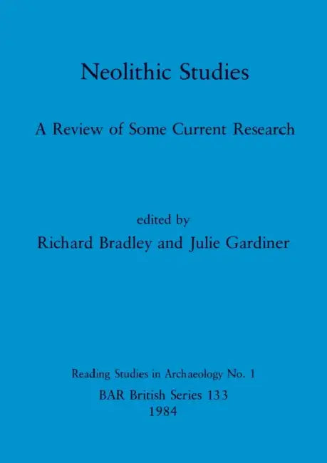 Neolithic Studies: A Review of Some Current Research by Richard Bradley, Julie Gardiner