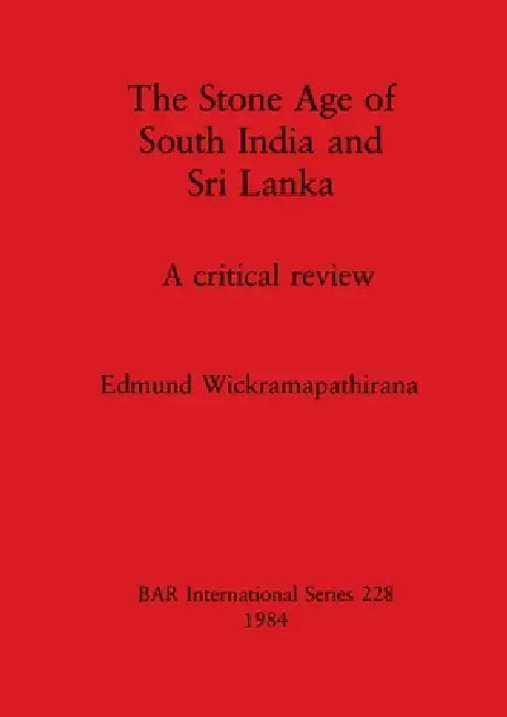 The Stone Age of South India and Sri Lanka: A critical review by Edmund Wickramapathirana