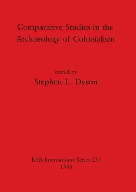 Comparative Studies in the Archaeology of Colonialism by Stephen L. Dyson