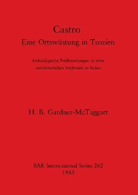 Castro: Eine Ortswüstung in Tuszien. Archäologische Feldforschungen in einer mittelalterlichen Stadtruine in Italien by H. B. Gardner-McTaggart