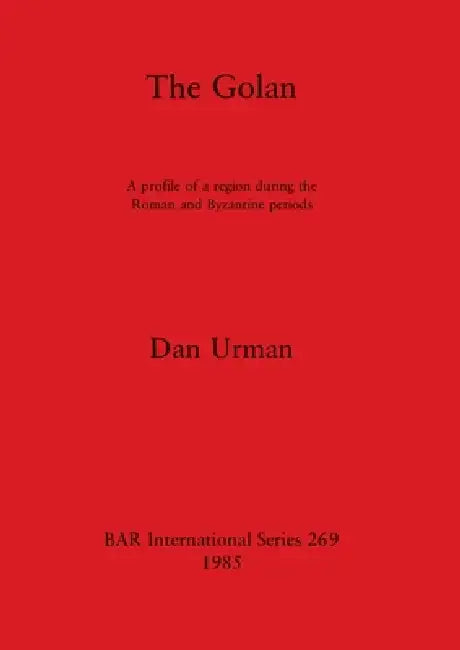 The Golan: A profile of a region during the Roman and Byzantine periods by Dan Urman