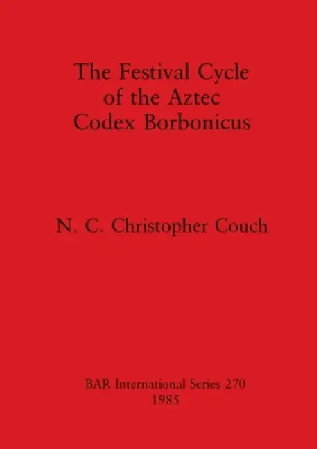 The Festival Cycle of the Aztec Codex Borbonicus by N. C. Christopher Couch