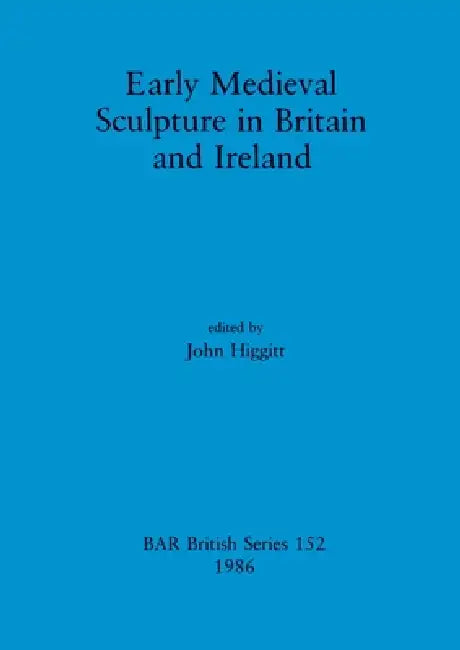 Early Medieval Sculpture in Britain and Ireland by John Higgitt