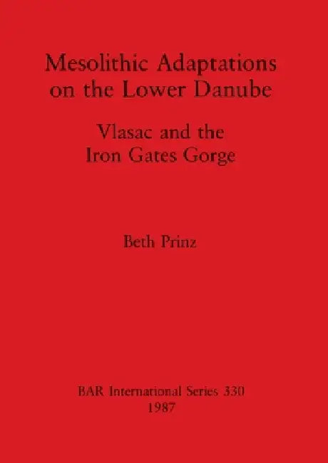 Mesolithic Adaptations on the Lower Danube: Vlasac and the Iron Gates Gorge by Beth Prinz