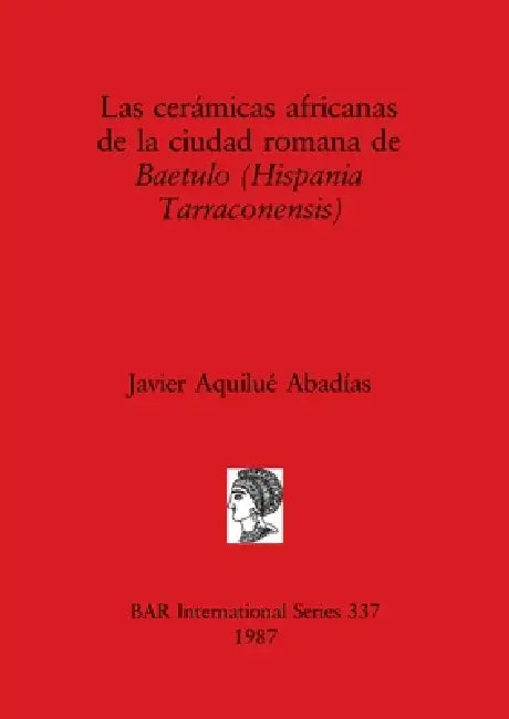 Las cerámicas africanas de la ciudad romana de Baetulo (Hispania Tarraconensis) by Javier Aquilué Abadías