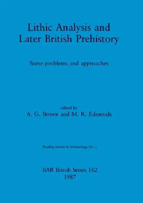 Lithic Analysis and Later British Prehistory: Some problems and approaches by A. G. Brown, M. R. Edmonds