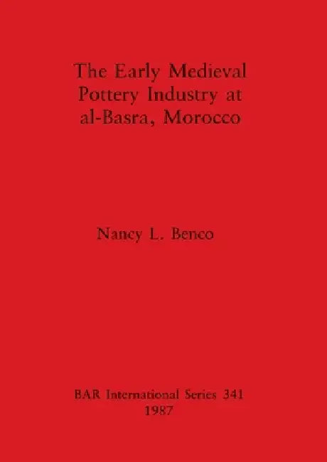 The Early Medieval Pottery Industry at al-Basra, Morocco by Nancy L. Benco