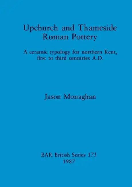 Upchurch and Thameside Roman Pottery by Jason Monaghan