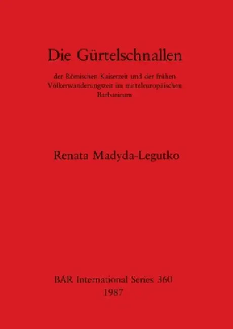 Die Gürtelschnallen: der Römischen Kaiserzeit und der frühen Völkerwanderungszeit im mitteleuropäischen Barbaricum by Renata Madyda-Legutko