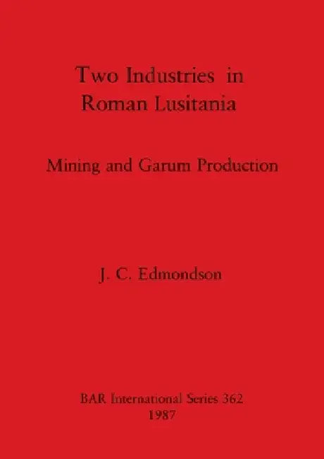 Two Industries in Roman Lusitania: Mining and Garum Production by J. C. Edmondson