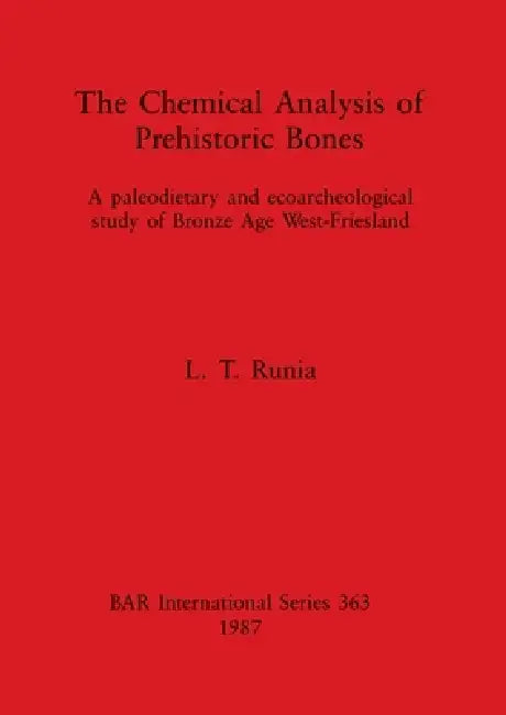 The Chemical Analysis of Prehistoric Bones: A paleodietary and ecoarcheological study of Bronze Age West-Friesland by L. T. Runia