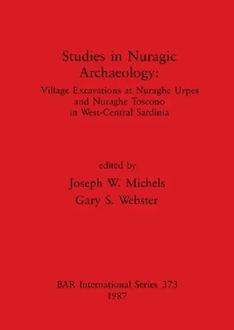 Studies in Nuragic Archaeology: Village Excavations at Nuraghe Urpes and Nuraghe Toscono in West-Central Sardinia by Joseph W. Michels, Gary S. Webster