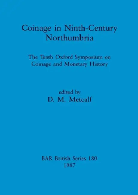 Coinage in Ninth-century Northumbria: The Tenth Oxford Symposium on Coinage and Monetary History by D. M. Metcalf