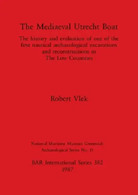 The Mediaeval Utrecht Boat: history and evaluation of one of the first nautical archaeological excavations ... by Robert Vlek
