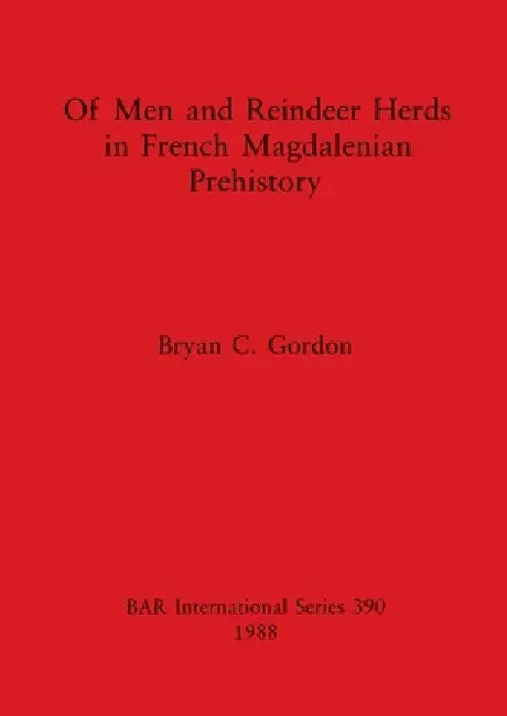 Of Men and Reindeer Herds in French Magdalenian Prehistory by Bryan C. Gordon