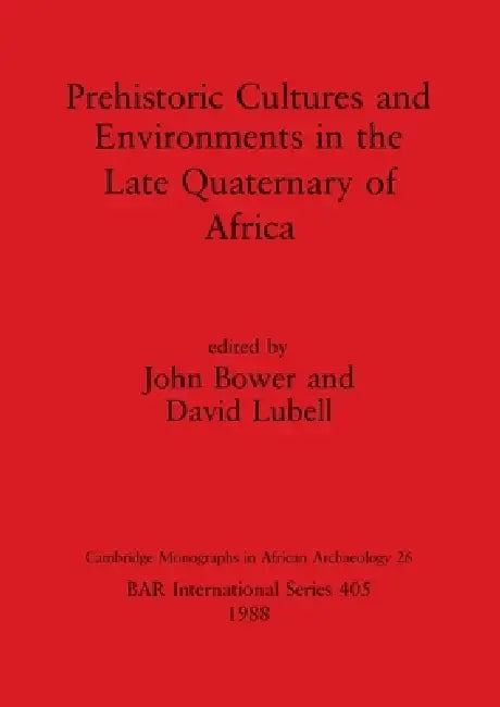 Prehistoric Cultures and Environments in the Late Quaternary of by John Bower, David Lubell