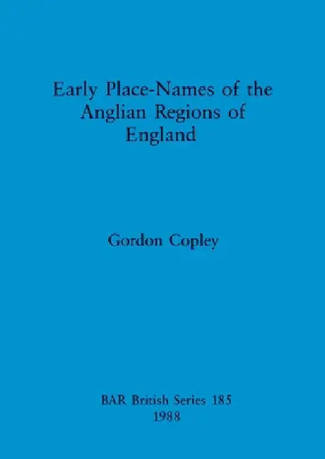Early Place Names of the Anglian Regions of England by Gordon Copley