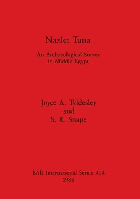Nazlet Tuna: An Archaeological Survey in Middle Egypt by Joyce A. Tyldesley, S. R. Snape