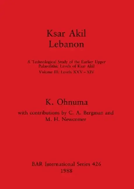 Ksar Akil, Lebanon: A Technological Study of the Earlier Upper Palaeolithic Levels of Ksar Akil. Volume III - Levels XXV-XIV by K. Ohnuma