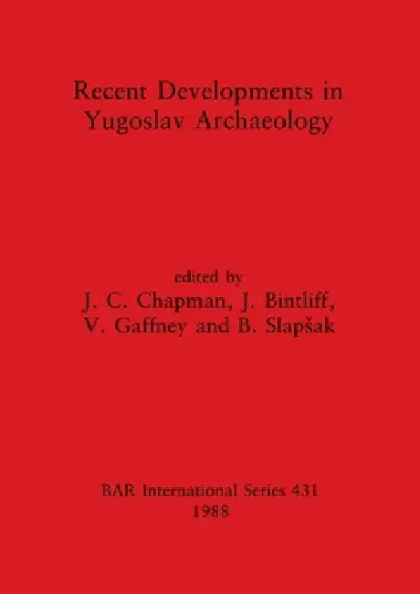 Recent Developments in Yugoslav Archaeology by J. C. Chapman, J. Bintliff, V. Gaffney