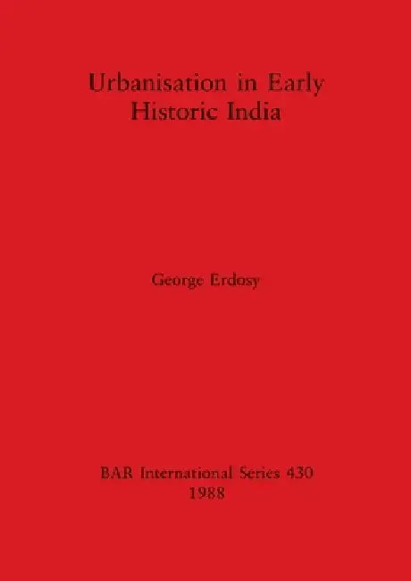 Urbanisation in Early Historic India by George Erdosy