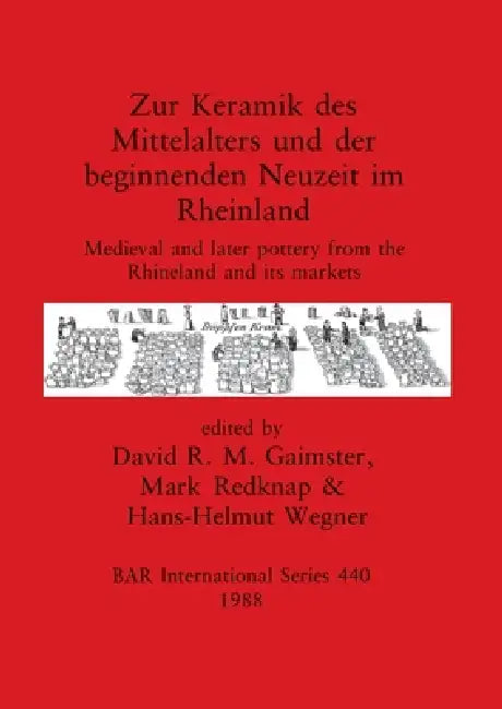 Zur Keramik des Mittelalters und der beginnenden Neuzeit im Rheinland: Medieval and later pottery from the Rhineland and its markets by David R. M. Gaimster, Mark Redknap, Hans-Helmut Wegner